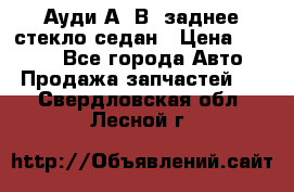 Ауди А4 В5 заднее стекло седан › Цена ­ 2 000 - Все города Авто » Продажа запчастей   . Свердловская обл.,Лесной г.